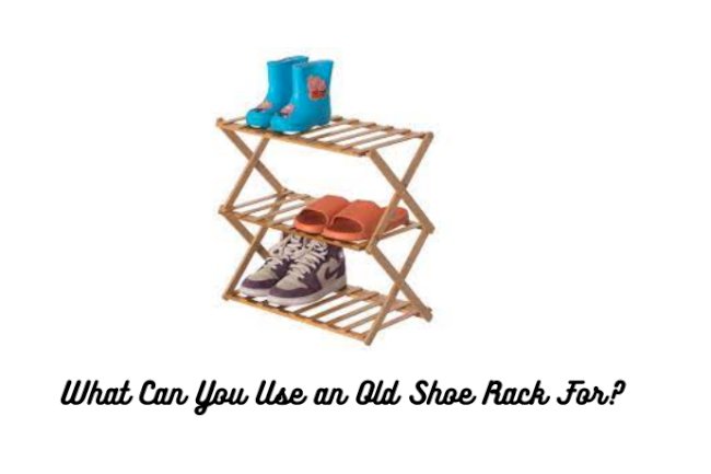 What Can You Use an Old Shoe Rack For?