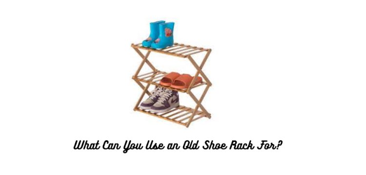 What Can You Use an Old Shoe Rack For?